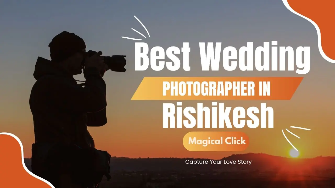 Best Wedding Photographer in Rishikesh – Capture Your Love Story with Magical Click